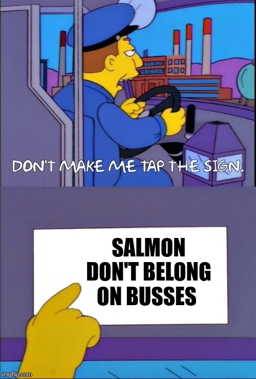 Salmon don't belong on busses - Imgflip