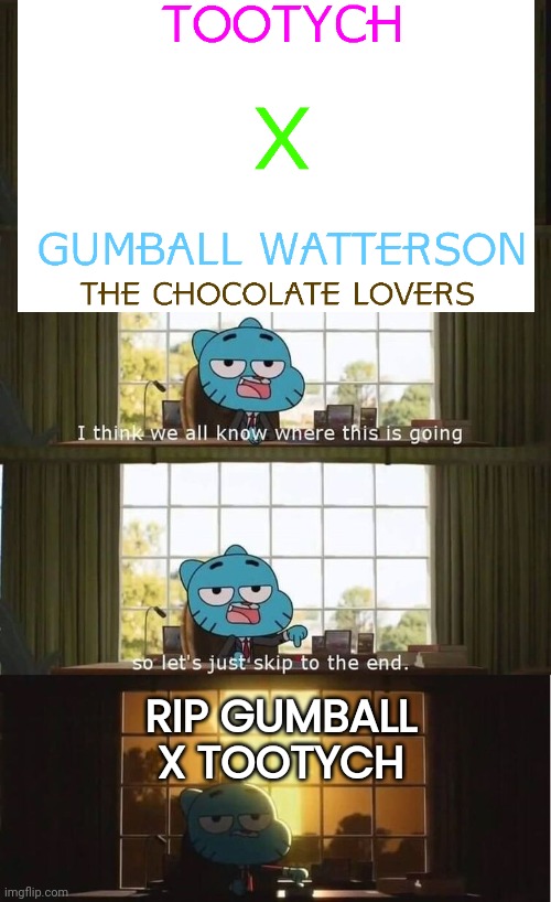 Gumball Destroyed His Love With TootyCH. | RIP GUMBALL X TOOTYCH | image tagged in funny memes | made w/ Imgflip meme maker
