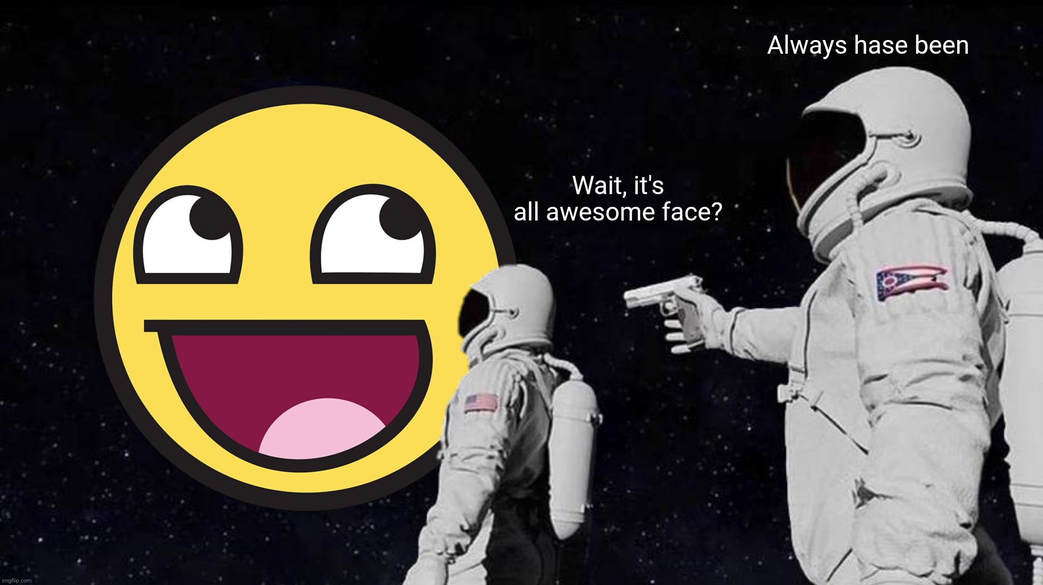 Wait, it's all awesome face? Always hase been | made w/ Imgflip meme maker