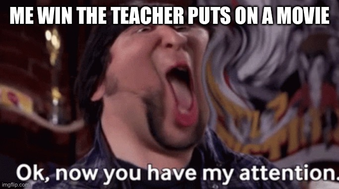 ME WIN THE TEACHER PUTS ON A MOVIE | made w/ Imgflip meme maker