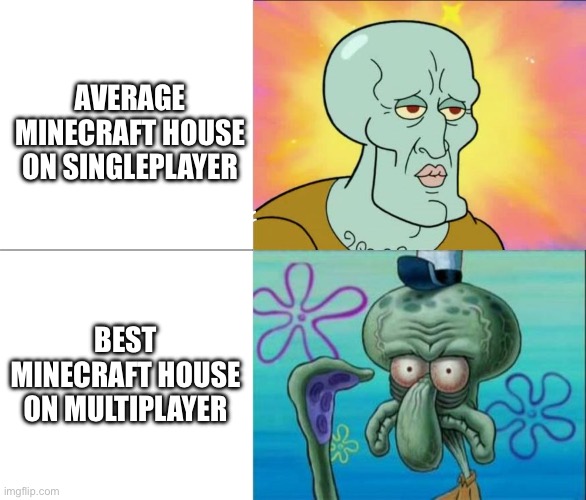 Minecraft houses are varied | AVERAGE MINECRAFT HOUSE ON SINGLEPLAYER; BEST MINECRAFT HOUSE ON MULTIPLAYER | image tagged in handsome squidward vs ugly squidward | made w/ Imgflip meme maker