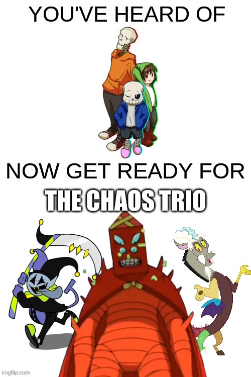 Get Ready For The Chaos Trio | THE CHAOS TRIO | image tagged in you've heard of ______,discord,jevil,adventure time | made w/ Imgflip meme maker