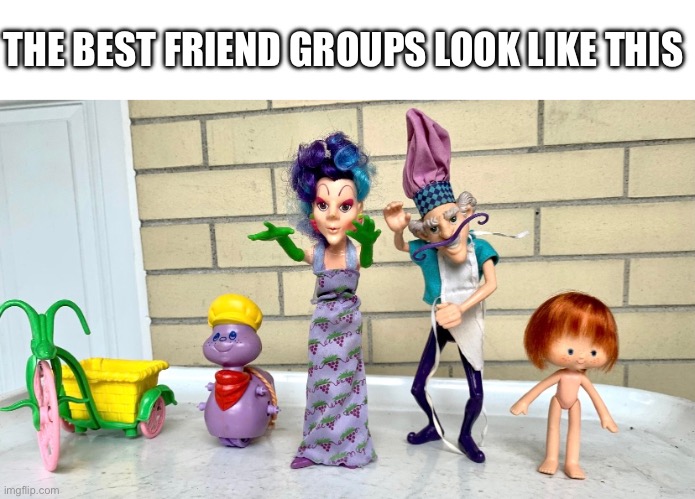 I’m right | THE BEST FRIEND GROUPS LOOK LIKE THIS | image tagged in strawberry shortcake,dolls,friends,friendship | made w/ Imgflip meme maker