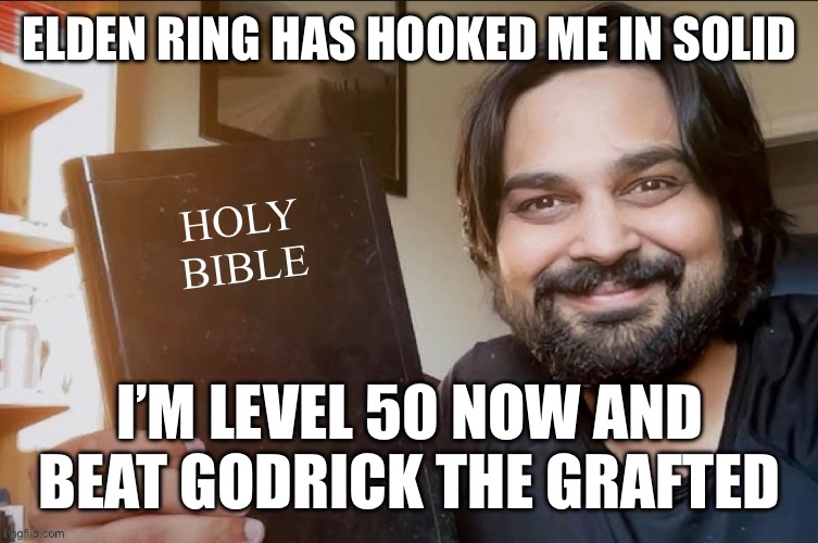 Holy Bible | ELDEN RING HAS HOOKED ME IN SOLID; I’M LEVEL 50 NOW AND BEAT GODRICK THE GRAFTED | image tagged in holy bible | made w/ Imgflip meme maker