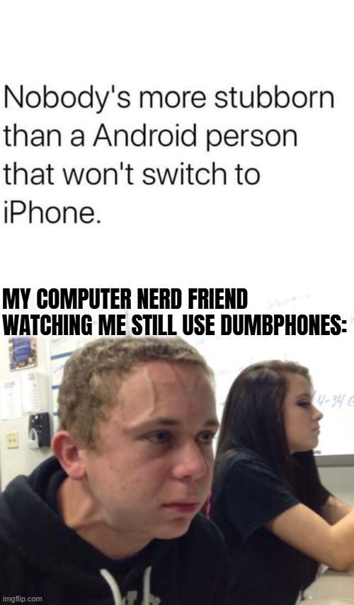 MY COMPUTER NERD FRIEND WATCHING ME STILL USE DUMBPHONES: | image tagged in technology,smartphones,phones,tense guy | made w/ Imgflip meme maker