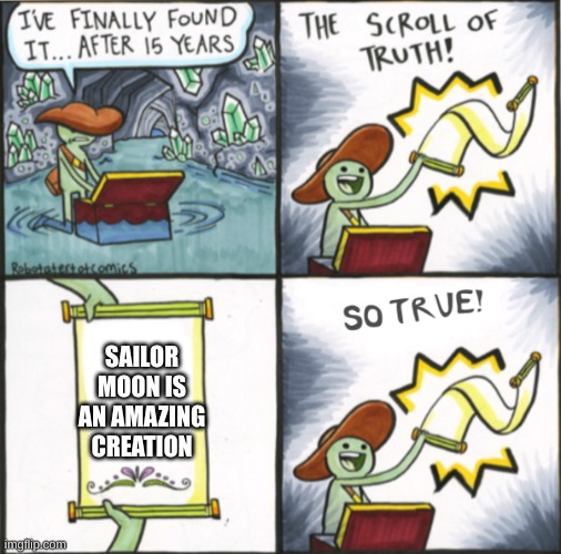 The Real Scroll Of Truth | SAILOR MOON IS AN AMAZING CREATION | image tagged in the real scroll of truth | made w/ Imgflip meme maker