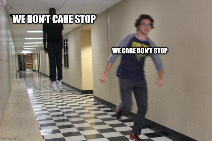 Running away from a floating black man | WE CARE DON’T STOP WE DON’T CARE STOP | image tagged in running away from a floating black man | made w/ Imgflip meme maker