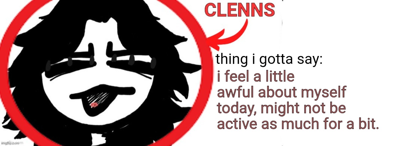 ashleyclenns template | i feel a little awful about myself today, might not be active as much for a bit. | image tagged in ashleyclenns template | made w/ Imgflip meme maker