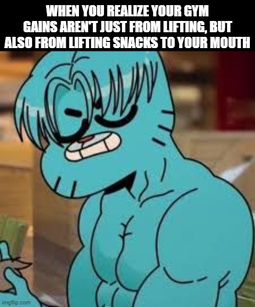 gym | WHEN YOU REALIZE YOUR GYM GAINS AREN'T JUST FROM LIFTING, BUT ALSO FROM LIFTING SNACKS TO YOUR MOUTH | image tagged in memes | made w/ Imgflip meme maker