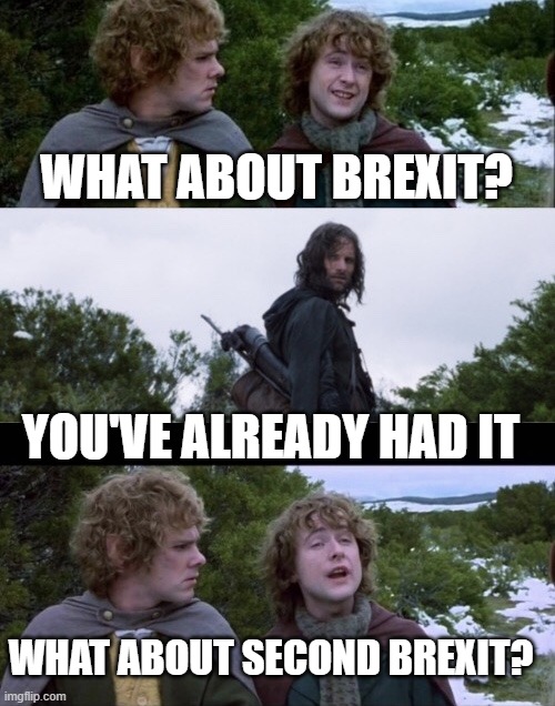 Pippin Second Breakfast | WHAT ABOUT BREXIT? YOU'VE ALREADY HAD IT; WHAT ABOUT SECOND BREXIT? | image tagged in pippin second breakfast | made w/ Imgflip meme maker