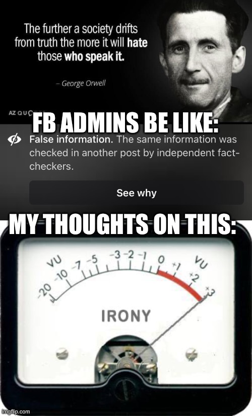What the FB facists did to my cover photo. You can’t make this up | FB ADMINS BE LIKE:; MY THOUGHTS ON THIS: | image tagged in irony meter | made w/ Imgflip meme maker