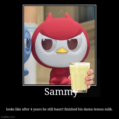 iykyk | Sammy | looks like after 4 years he still hasn't finished his damn lemon milk. | image tagged in funny,demotivationals | made w/ Imgflip demotivational maker