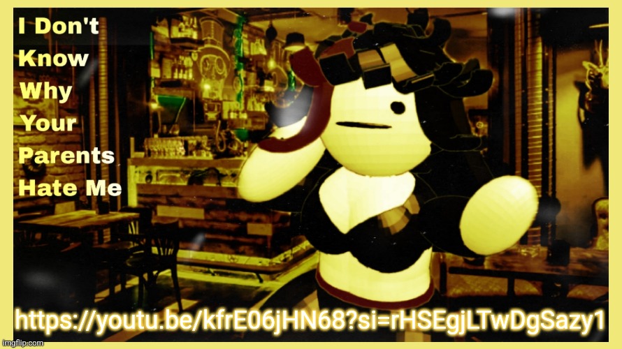 New song on youtube | https://youtu.be/kfrE06jHN68?si=rHSEgjLTwDgSazy1 | made w/ Imgflip meme maker