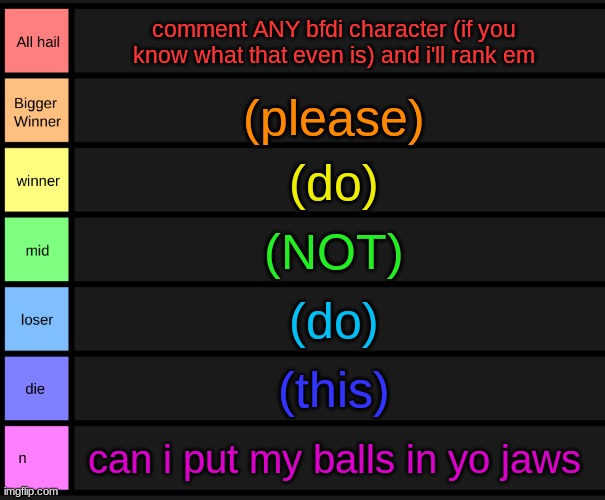 yoshi's tier list | comment ANY bfdi character (if you know what that even is) and i'll rank em; (please); (do); (NOT); (do); (this); can i put my balls in yo jaws | image tagged in yoshi's tier list | made w/ Imgflip meme maker