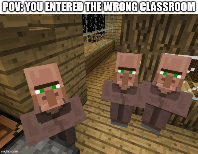 oops | POV: YOU ENTERED THE WRONG CLASSROOM | image tagged in minecraft villagers,minecraft,villager,classroom,school,wrong | made w/ Imgflip meme maker