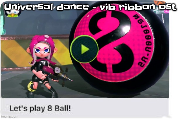 Let's play 8 ball | Universal dance - vib ribbon ost | image tagged in let's play 8 ball | made w/ Imgflip meme maker