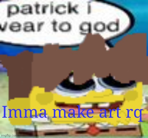 Mex Spongebob | Imma make art rq | image tagged in mex spongebob | made w/ Imgflip meme maker