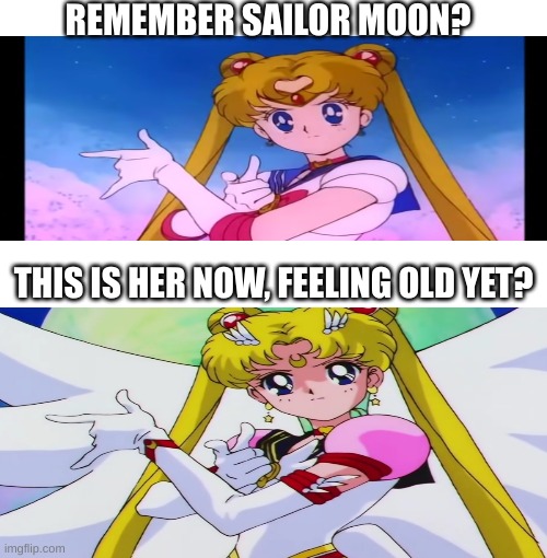 REMEMBER SAILOR MOON? THIS IS HER NOW, FEELING OLD YET? | made w/ Imgflip meme maker