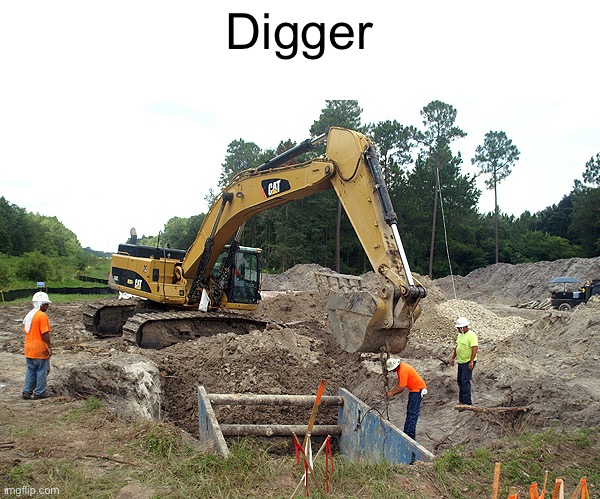 Excavator | Digger | image tagged in excavator | made w/ Imgflip meme maker
