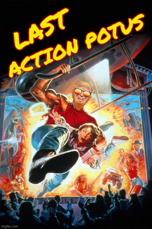 Last Action Hero | LAST; ACTION POTUS | image tagged in funny memes,orangeboysummer | made w/ Imgflip meme maker