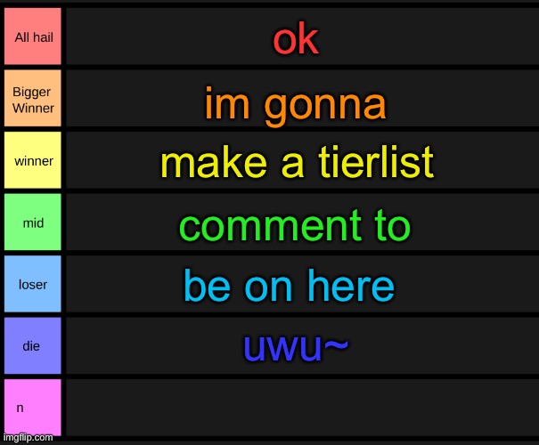 yoshi's tier list | ok; im gonna; make a tierlist; comment to; be on here; uwu~ | image tagged in yoshi's tier list | made w/ Imgflip meme maker