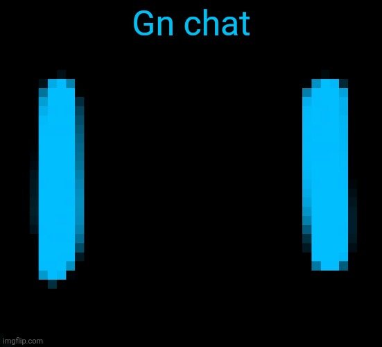 Ooh mysterious blue eyes it's so spooooookyyyy | Gn chat; https://imgflip.com/i/8sksvb | made w/ Imgflip meme maker