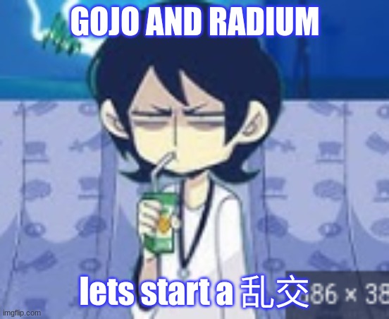 COME HERE DA- | GOJO AND RADIUM; lets start a 乱交 | image tagged in tophamhat-kyo fml template | made w/ Imgflip meme maker