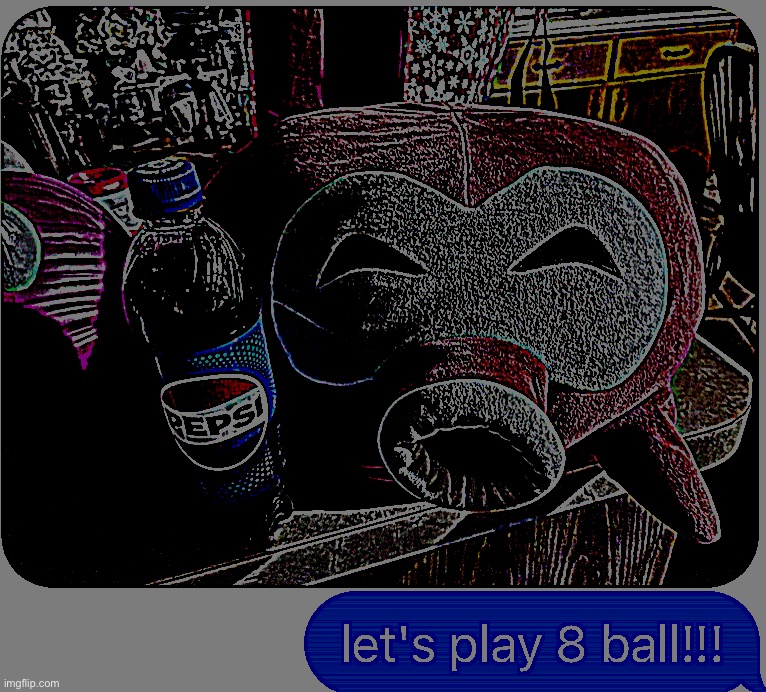 let's play 8 ball!!! :3 | image tagged in let's play 8 ball 3 | made w/ Imgflip meme maker