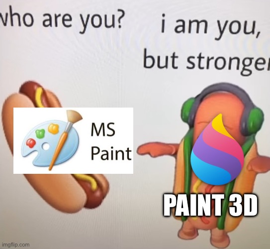 This is true… right? | PAINT 3D | image tagged in dancing hotdog is stronger,paint,ms paint,paint 3d,tech,windows | made w/ Imgflip meme maker