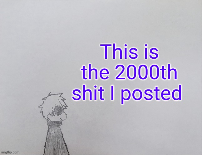 9 comments untill 10,000 | This is the 2000th shit I posted | image tagged in temp by anybadboy | made w/ Imgflip meme maker