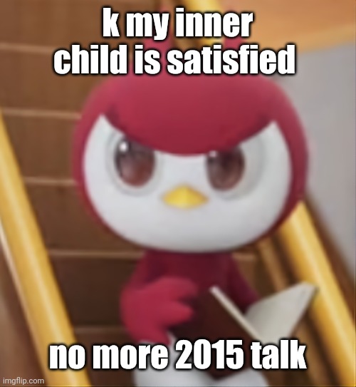 BOOK ❗️ | k my inner child is satisfied; no more 2015 talk | image tagged in book | made w/ Imgflip meme maker