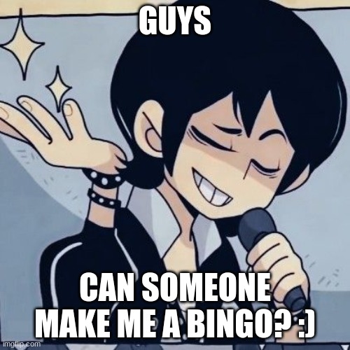 Tophamhatkyo just sayin | GUYS; CAN SOMEONE MAKE ME A BINGO? :) | image tagged in tophamhatkyo just sayin | made w/ Imgflip meme maker