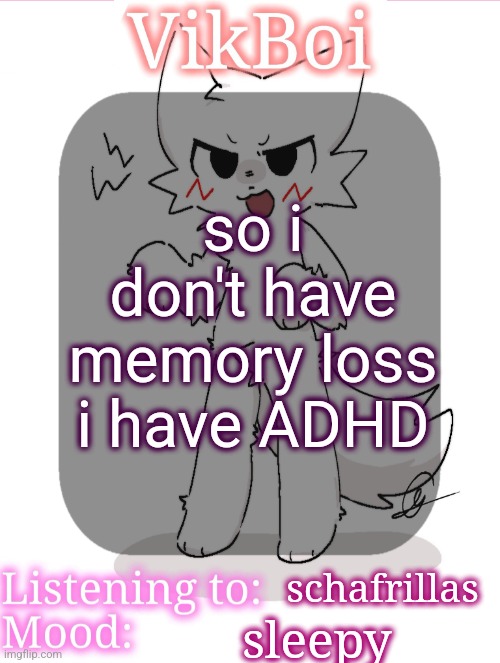 that's why i can't remember little things | so i don't have memory loss i have ADHD; schafrillas; sleepy | image tagged in vikboikisser temp | made w/ Imgflip meme maker