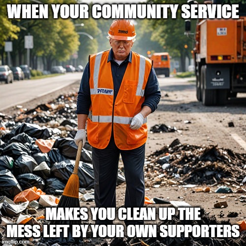 WHEN YOUR COMMUNITY SERVICE; MAKES YOU CLEAN UP THE MESS LEFT BY YOUR OWN SUPPORTERS | made w/ Imgflip meme maker