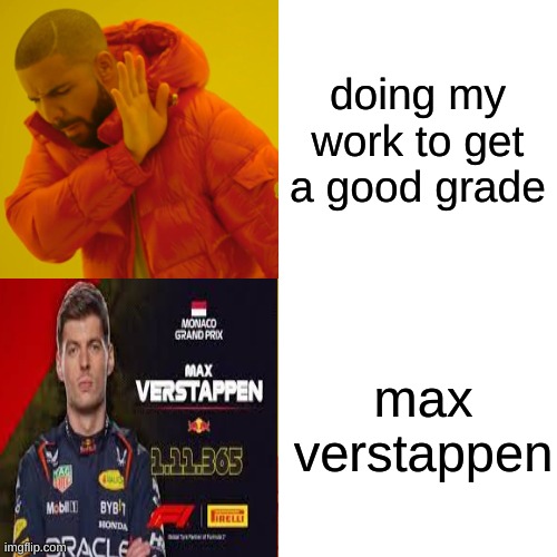 duh duh duh duh, max verstappen | doing my work to get a good grade; max verstappen | image tagged in memes,drake hotline bling | made w/ Imgflip meme maker