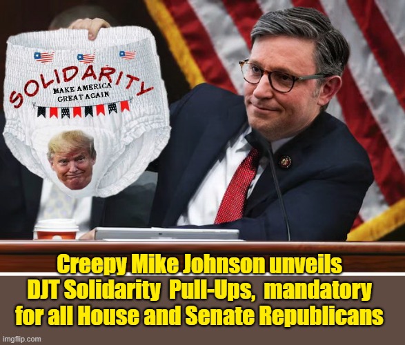 Republicans Prepare For The Messy Road Ahead... | Creepy Mike Johnson unveils DJT Solidarity  Pull-Ups,  mandatory for all House and Senate Republicans | image tagged in diapers,nevertrump,donald trump the clown,congress,election | made w/ Imgflip meme maker