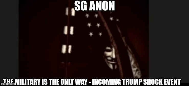 SG Anon: The Military is The Only Way - Incoming Trump Shock Event (Video) 