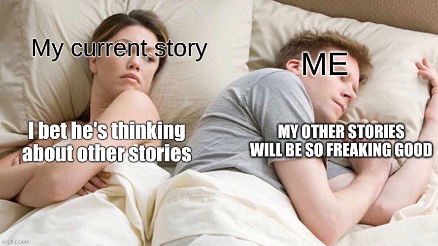erm, you weren't supposed to find out this way (mouse hovering over, delete document?) | My current story; ME; MY OTHER STORIES WILL BE SO FREAKING GOOD; I bet he's thinking about other stories | image tagged in memes,i bet he's thinking about other women | made w/ Imgflip meme maker