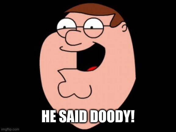 Peter Griffin laughing head | HE SAID DOODY! | image tagged in peter griffin laughing head | made w/ Imgflip meme maker