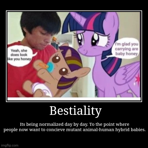 Horse lovers of today... | Bestiality | Its being normalized day by day. To the point where people now want to concieve mutant animal-human hybrid babies. | image tagged in funny,demotivationals,horses,bronies,dark humour | made w/ Imgflip demotivational maker