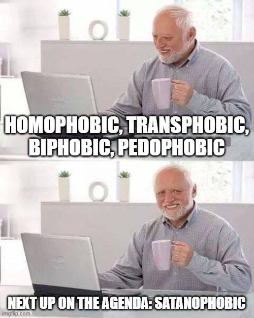 INB4: "wHaT dId sAtAn eVeR dO tO yOu, yOu sAtAnOpHoBiC bIgOt???" | HOMOPHOBIC, TRANSPHOBIC, BIPHOBIC, PEDOPHOBIC; NEXT UP ON THE AGENDA: SATANOPHOBIC | image tagged in hide the pain harold,homophobic,transphobic,pedophile,pedophilia,satan | made w/ Imgflip meme maker