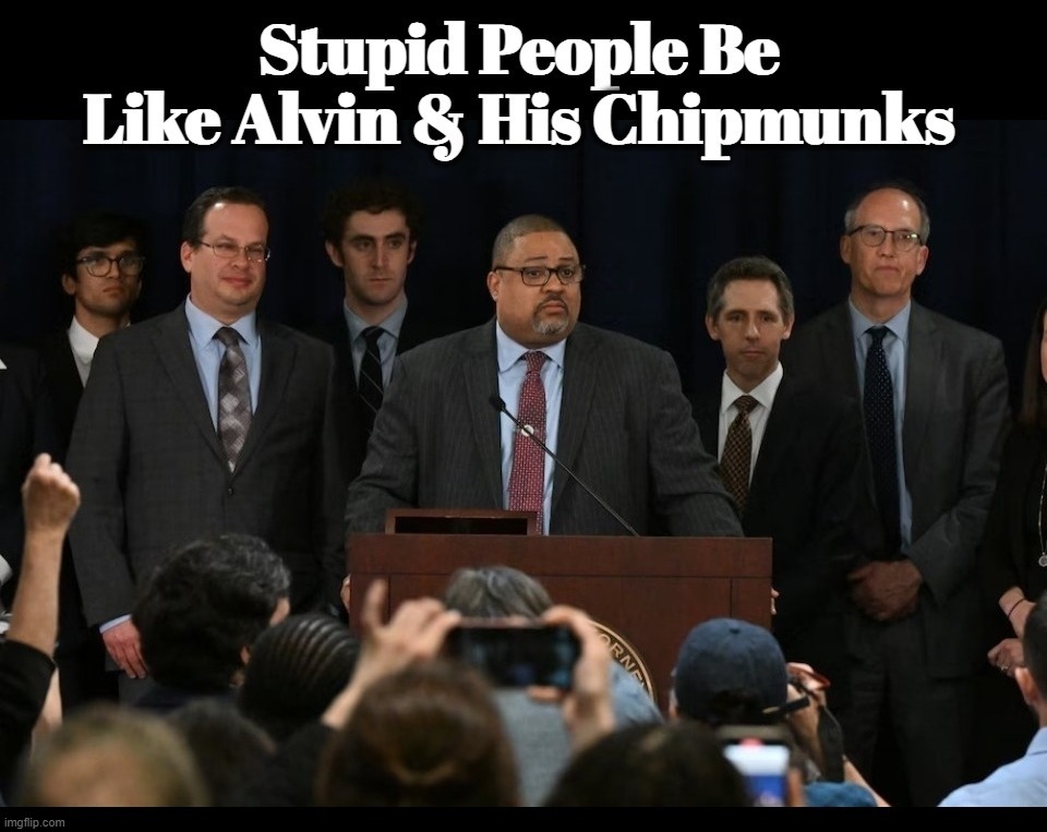 Stupid People Be Like Alvin & His Chipmunks | image tagged in alvin and the chipmunks,alvin bragg,sedition,treason,hanging,capital punishment | made w/ Imgflip meme maker