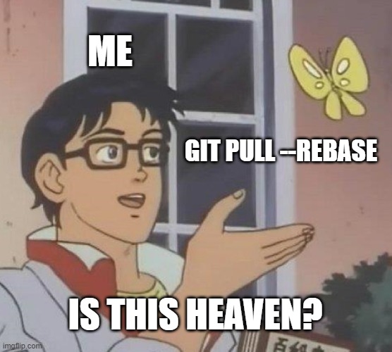 is this heaven? git pull --rebase | ME; GIT PULL --REBASE; IS THIS HEAVEN? | image tagged in memes,is this a pigeon,is this heaven,git,git pull --rebase,programming | made w/ Imgflip meme maker