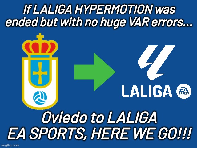 Imagine if... | If LALIGA HYPERMOTION was ended but with no huge VAR errors... Oviedo to LALIGA EA SPORTS, HERE WE GO!!! | image tagged in real oviedo,spain,futbol,memes,la liga | made w/ Imgflip meme maker