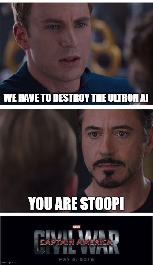 Well he tried to destroy the earth so | WE HAVE TO DESTROY THE ULTRON AI; YOU ARE STOOPI | image tagged in memes,marvel civil war 1 | made w/ Imgflip meme maker