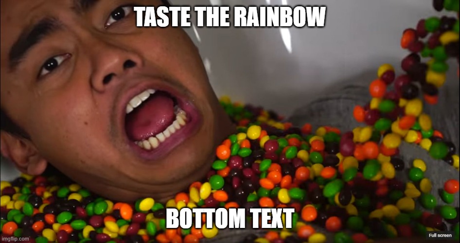 taste the rainbow | TASTE THE RAINBOW BOTTOM TEXT | image tagged in taste the rainbow | made w/ Imgflip meme maker