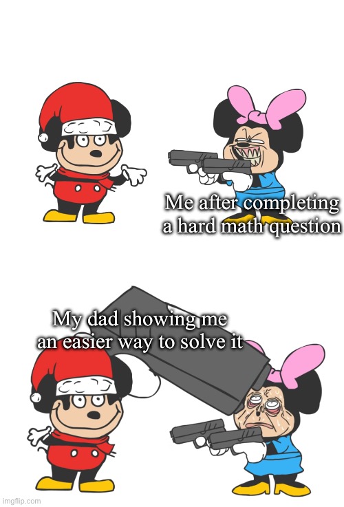 mokey gun | Me after completing a hard math question; My dad showing me an easier way to solve it | image tagged in mokey gun,school | made w/ Imgflip meme maker