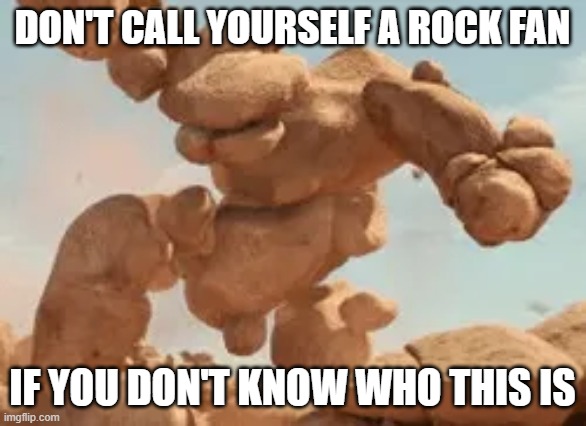 Rock | DON'T CALL YOURSELF A ROCK FAN; IF YOU DON'T KNOW WHO THIS IS | image tagged in rock | made w/ Imgflip meme maker