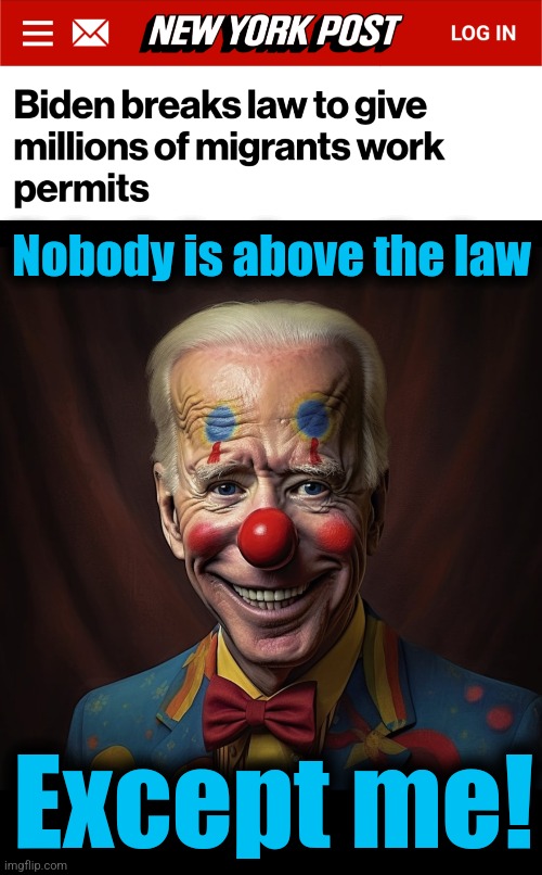Nobody is above the law; Except me! | image tagged in memes,joe biden,nobody is above the law,democrats,open borders,illegal immigration | made w/ Imgflip meme maker