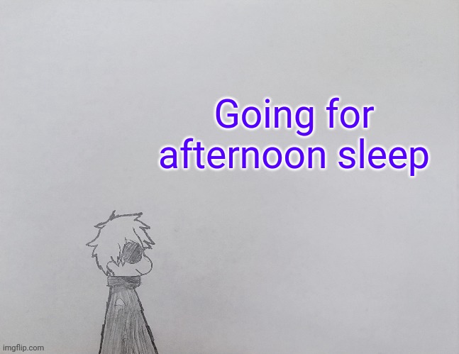 Too old ig | Going for afternoon sleep | image tagged in temp by anybadboy | made w/ Imgflip meme maker